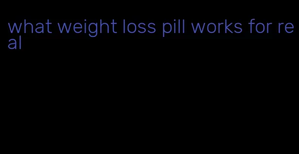 what weight loss pill works for real