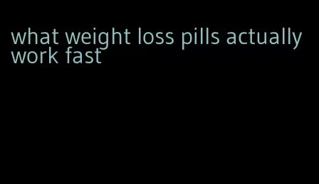 what weight loss pills actually work fast