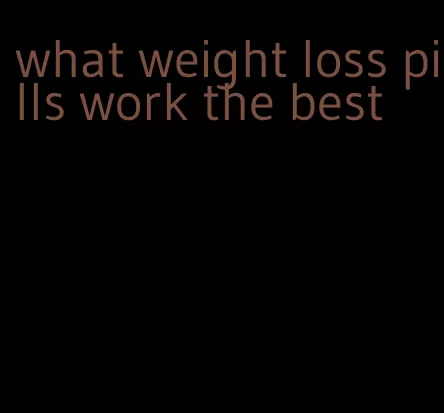 what weight loss pills work the best