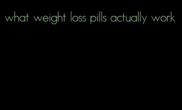 what weight loss pills actually work