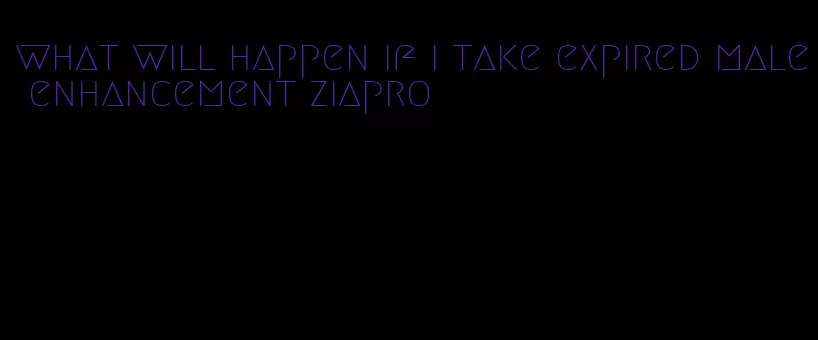 what will happen if i take expired male enhancement ziapro