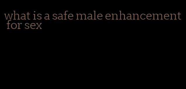 what is a safe male enhancement for sex