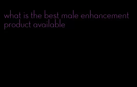 what is the best male enhancement product available