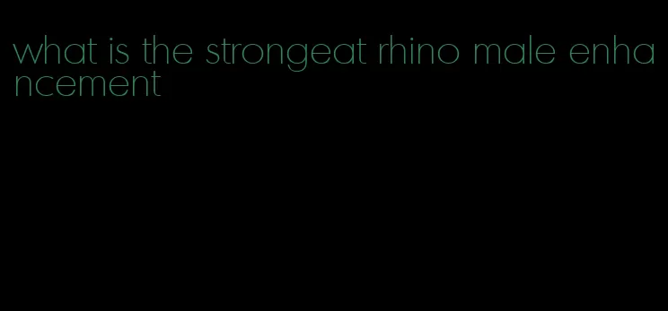 what is the strongeat rhino male enhancement