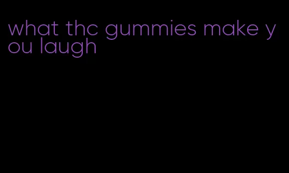 what thc gummies make you laugh