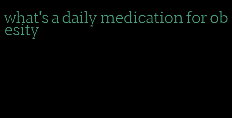 what's a daily medication for obesity