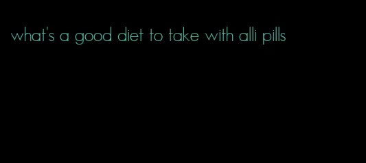 what's a good diet to take with alli pills