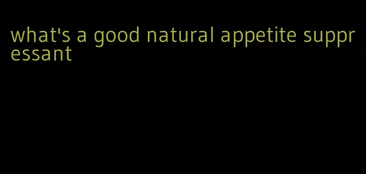 what's a good natural appetite suppressant