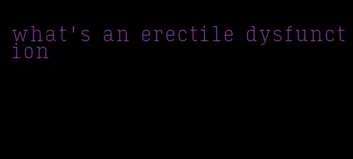 what's an erectile dysfunction