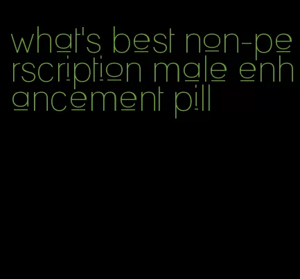 what's best non-perscription male enhancement pill