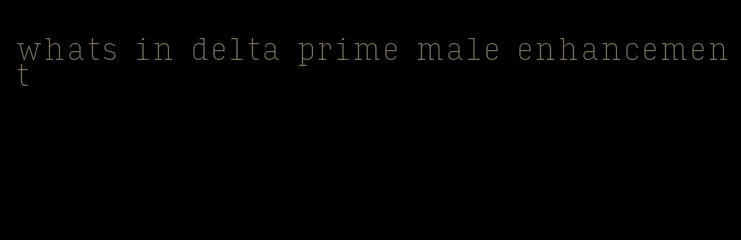 whats in delta prime male enhancement