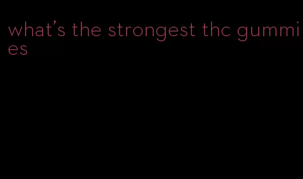 what's the strongest thc gummies