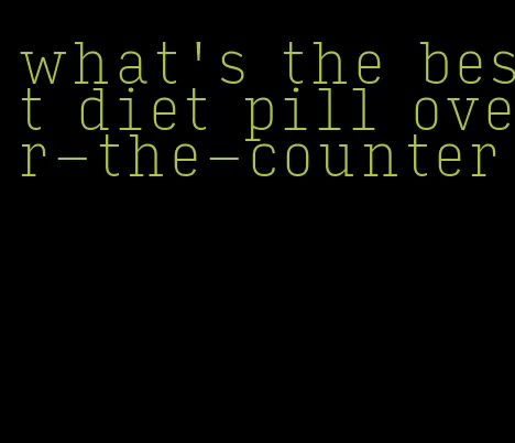 what's the best diet pill over-the-counter