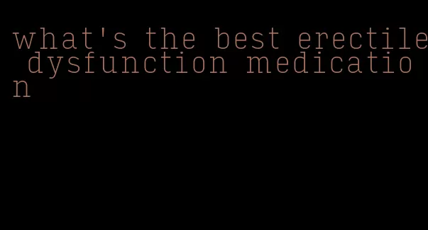 what's the best erectile dysfunction medication