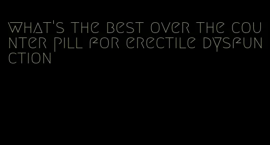 what's the best over the counter pill for erectile dysfunction