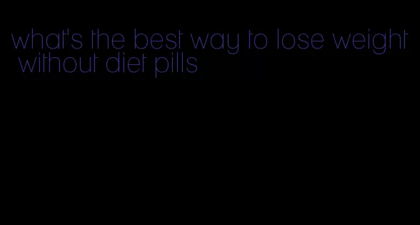 what's the best way to lose weight without diet pills