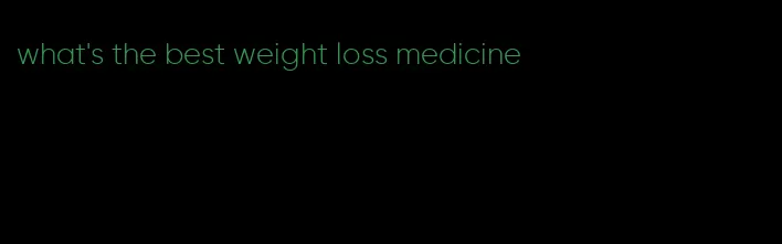 what's the best weight loss medicine