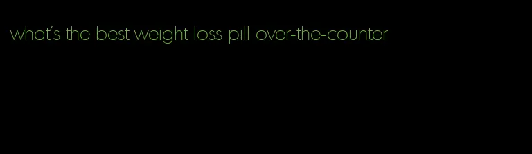 what's the best weight loss pill over-the-counter