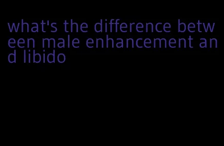 what's the difference between male enhancement and libido