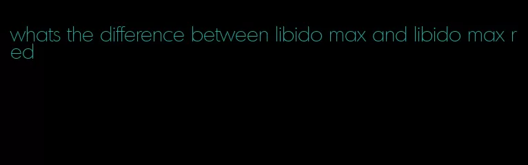 whats the difference between libido max and libido max red