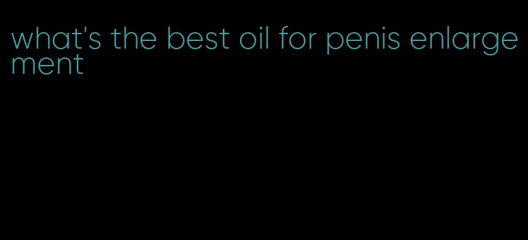 what's the best oil for penis enlargement