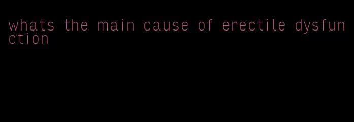 whats the main cause of erectile dysfunction