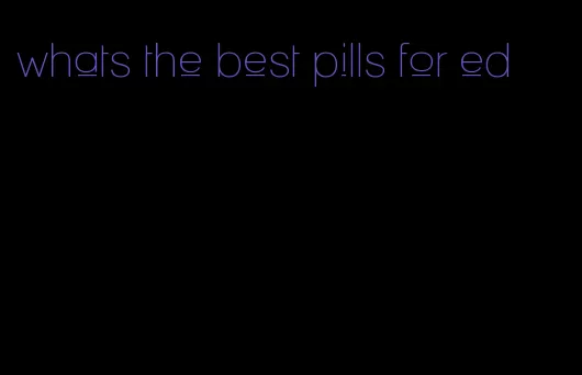 whats the best pills for ed