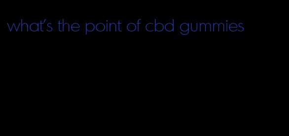 what's the point of cbd gummies