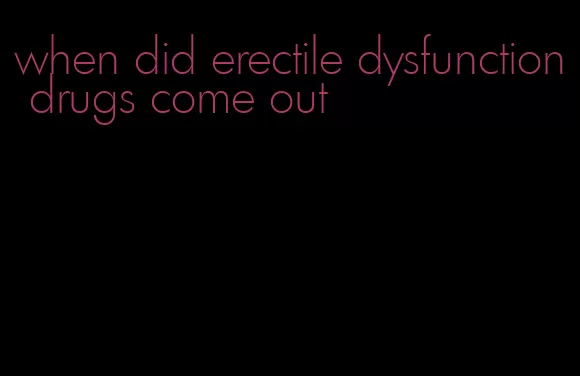 when did erectile dysfunction drugs come out