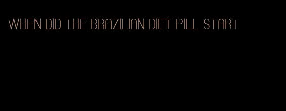 when did the brazilian diet pill start