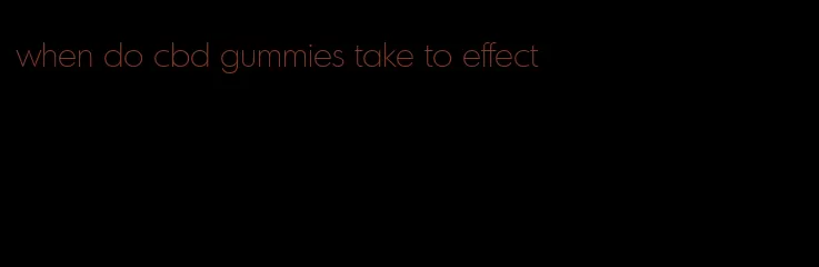 when do cbd gummies take to effect