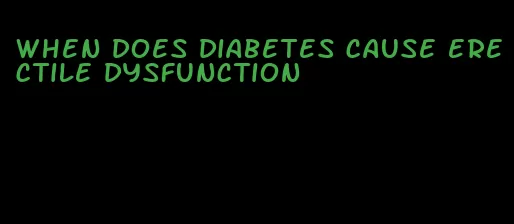 when does diabetes cause erectile dysfunction