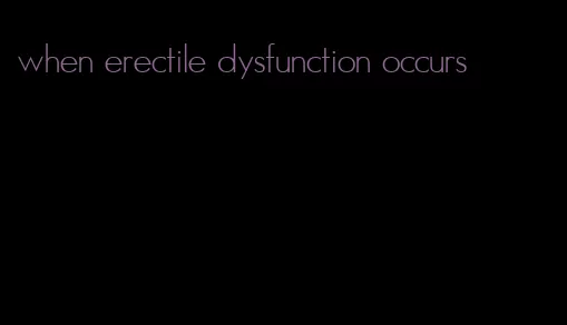 when erectile dysfunction occurs