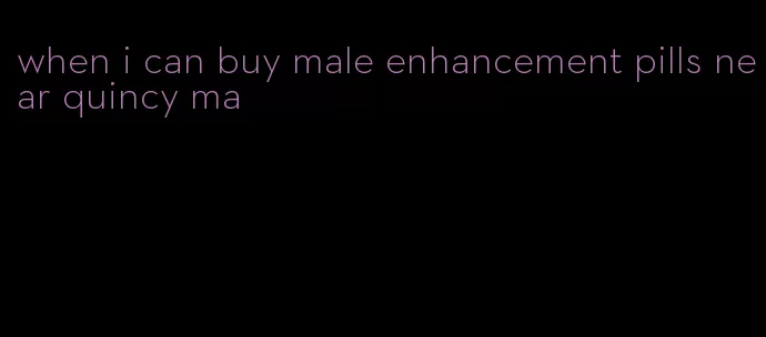 when i can buy male enhancement pills near quincy ma