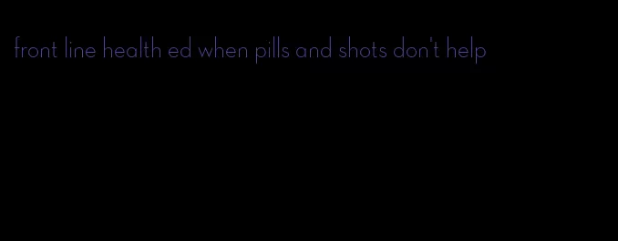 front line health ed when pills and shots don't help