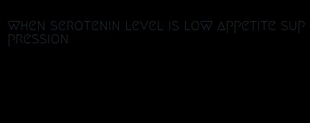 when serotenin level is low appetite suppression