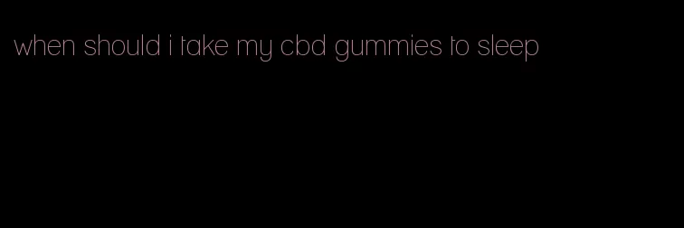 when should i take my cbd gummies to sleep