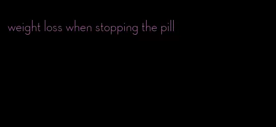 weight loss when stopping the pill