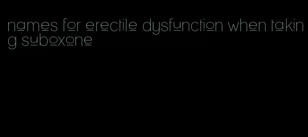 names for erectile dysfunction when taking suboxone