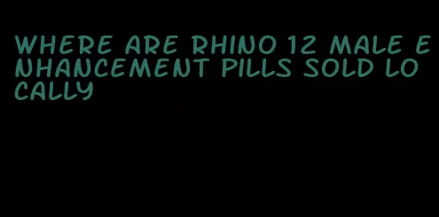 where are rhino 12 male enhancement pills sold locally