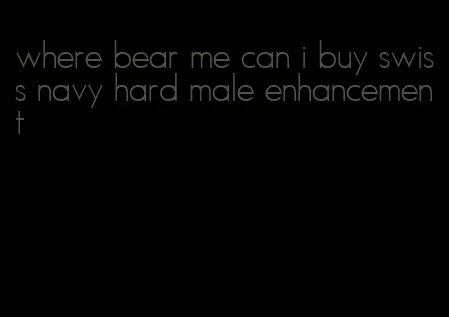 where bear me can i buy swiss navy hard male enhancement