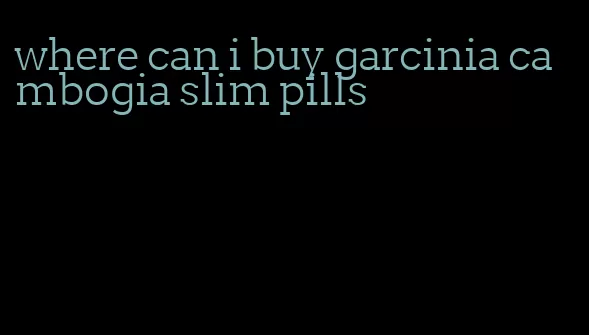 where can i buy garcinia cambogia slim pills