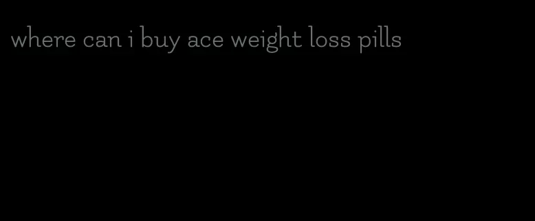 where can i buy ace weight loss pills