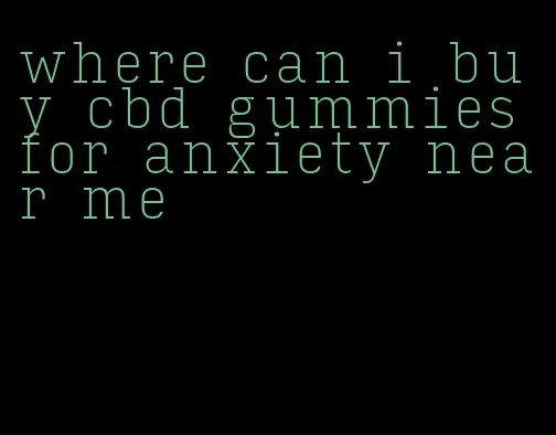 where can i buy cbd gummies for anxiety near me