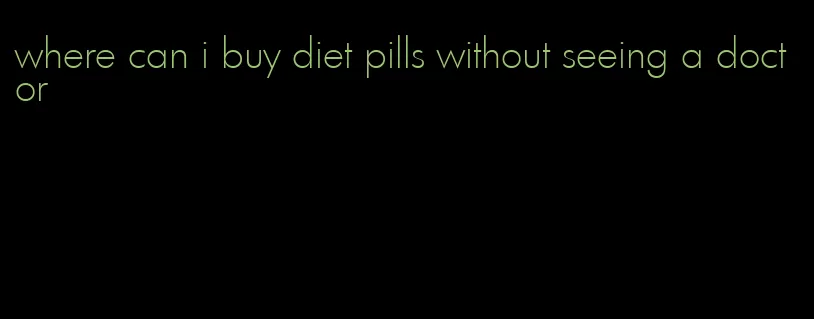 where can i buy diet pills without seeing a doctor