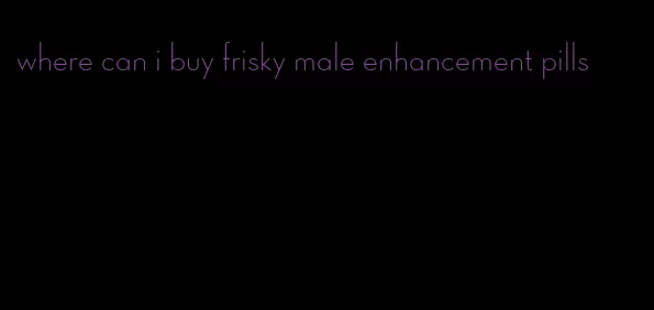 where can i buy frisky male enhancement pills