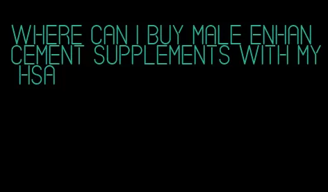 where can i buy male enhancement supplements with my hsa