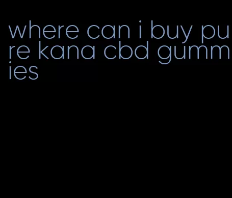 where can i buy pure kana cbd gummies