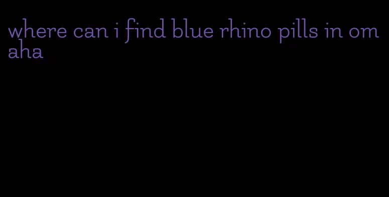 where can i find blue rhino pills in omaha