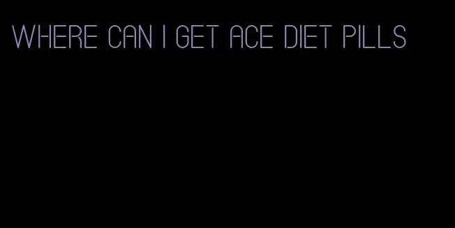 where can i get ace diet pills